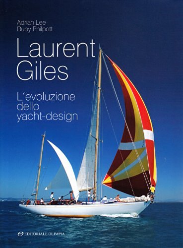 Laurent Giles. L'evoluzione dello yacht design di Adrian Lee, Ruby Philpott edito da Editoriale Olimpia