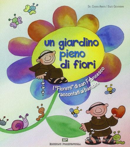Un giardino pieno di fiori. I «Fioretti» di san Francesco raccontati ai bambini di Chiara Amata (suor), Enzo Giovannini edito da Porziuncola