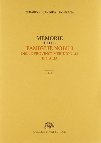 Famiglie nobili delle province meridionali d'Italia (rist. anast. 1875-82) di Berardo Candida Gonzaga edito da Forni