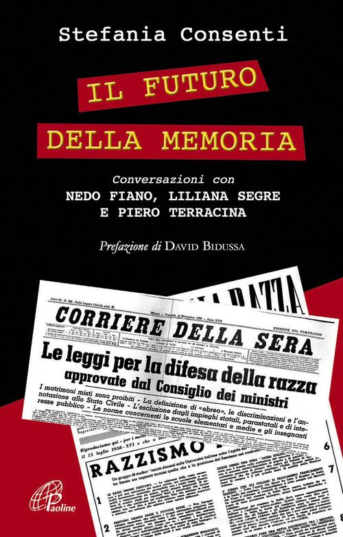 Il futuro della memoria. Conversazioni con Nedo Fiano, Liliana Segre e Piero Terracina testimoni della Shoah di Stefania Consenti edito da Paoline Editoriale Libri