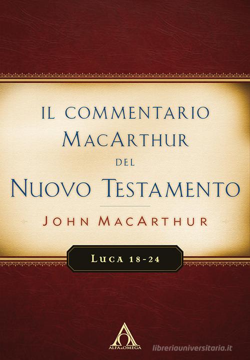 Il commentario MacArthur del Nuovo Testamento. Luca 18-24 di John MacArthur edito da Alfa & Omega