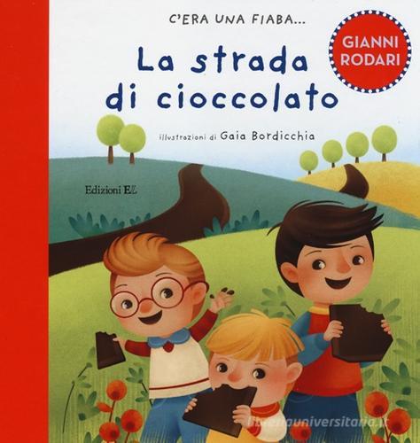 La strada di cioccolato. Ediz. illustrata di Gianni Rodari, Gaia Bordicchia edito da EL