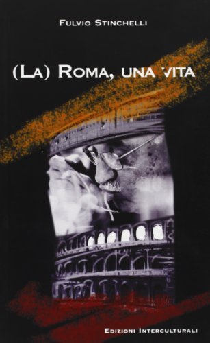 (La) Roma, una vita. Note in margine a un lungo viaggio nell'urbe di Fulvio Stinchelli edito da Edizioni Interculturali Uno