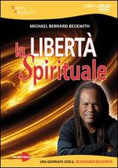 La libertà spirituale. Una giornata con il reverendo Beckwith. Con DVD di Michael B. Beckwith edito da Macrovideo