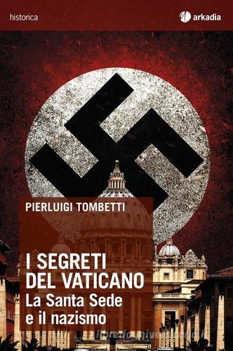 I segreti del Vaticano. La Santa Sede e il nazismo di Pierluigi Tombetti edito da Arkadia