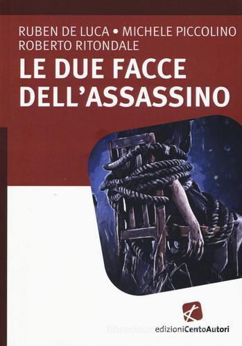 Le due facce dell'assassino di Ruben De Luca, Michele Piccolino, Roberto Ritondale edito da Cento Autori