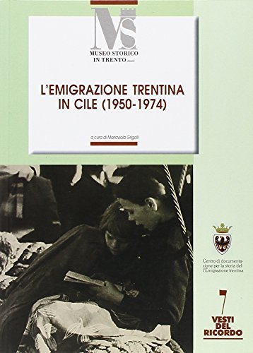 La terra Serena. L'emigrazione trentina in Cile. Documenti (1950-1974) edito da Fondaz. Museo Storico Trentino