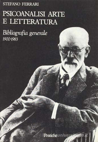 Psicanalisi, arte e letteratura. Bibliografia generale (1900-1983) di Stefano Ferrari edito da Pratiche