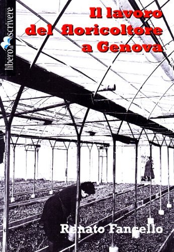 Il lavoro del floricoltore a Genova di Renato Fancello edito da Liberodiscrivere edizioni