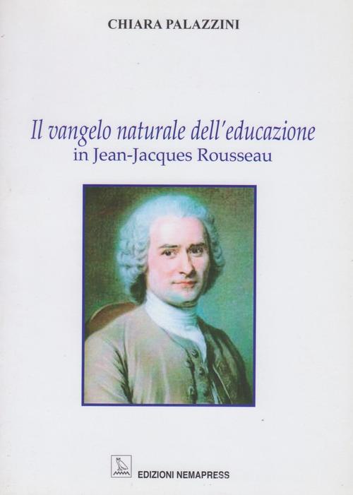 Il vangelo naturale dell'educazione in Jean-Jacques Rousseau di Chiara Palazzini edito da Nemapress