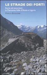 Le strade dei forti. Storia ed escursioni in Piemonte. Valle d'Aosta e Liguria di Marco Boglione edito da Blu Edizioni