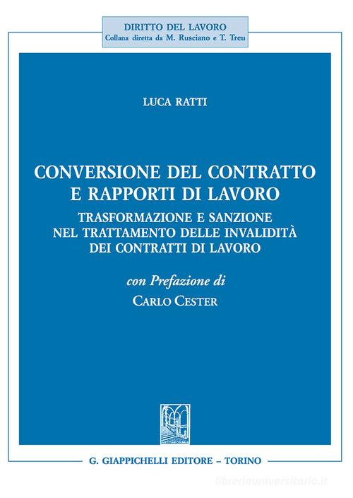 Conversione del contratto e rapporti di lavoro. Trasformazione e sanzione nel trattamento delle invalidità dei contratti di lavoro di Luca Ratti edito da Giappichelli