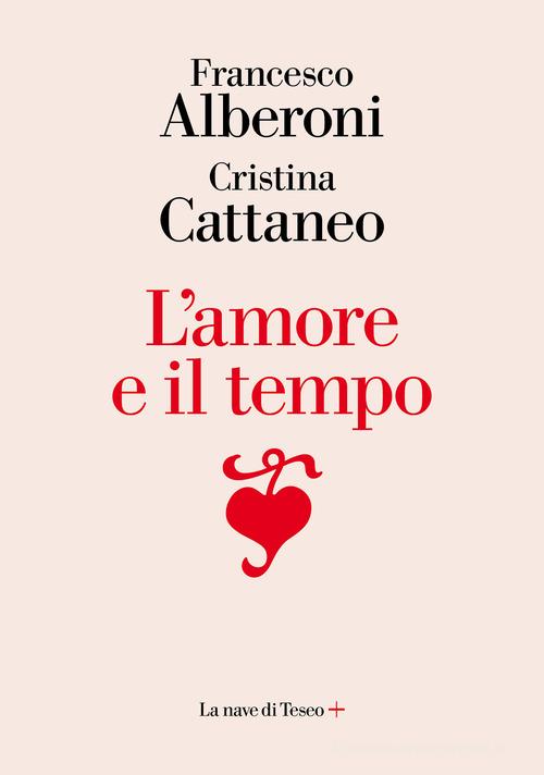 L' amore e il tempo di Francesco Alberoni, Cristina Cattaneo edito da La nave di Teseo +