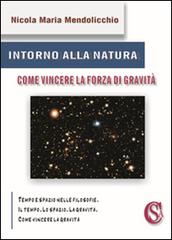 Intorno alla natura. Come vincere la forza di gravità di Nicola Maria Mendolicchio edito da CSA Editrice