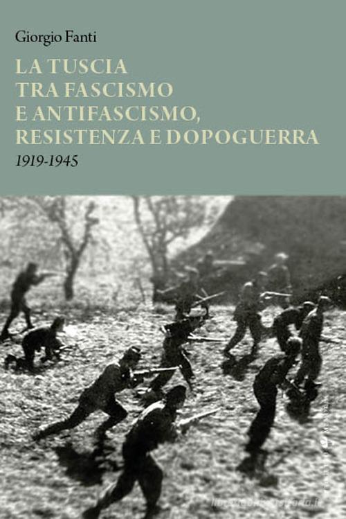 La Tuscia tra fascismo e antifascismo, resistenza e dopoguerra 1919-1945 di Giorgio Fanti edito da Sette città