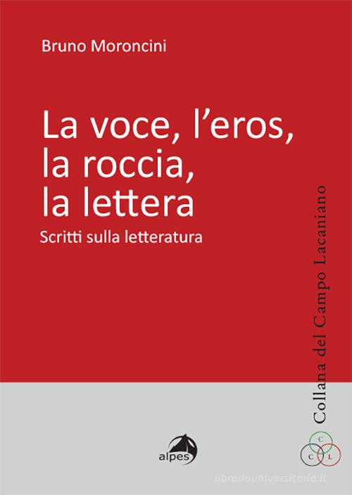 La voce, l'eros, la roccia, la lettera. Scritti sulla letteratura di Bruno Moroncini edito da Alpes Italia