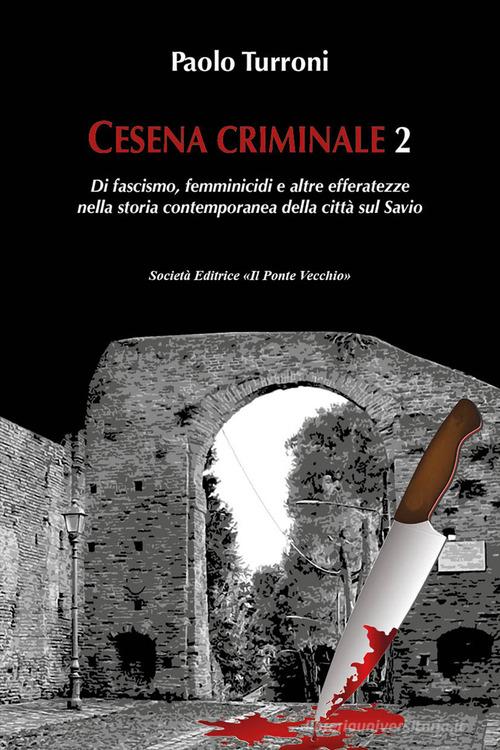 Cesena criminale vol.2 di Paolo Turroni edito da Il Ponte Vecchio