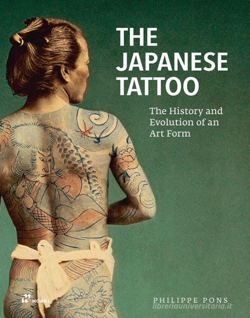 The Japanese tattoo. The history and evolution of an art form di Philippe Pons edito da Hoaki