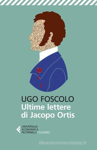 Le ultime lettere di Jacopo Ortis di Ugo Foscolo edito da Feltrinelli