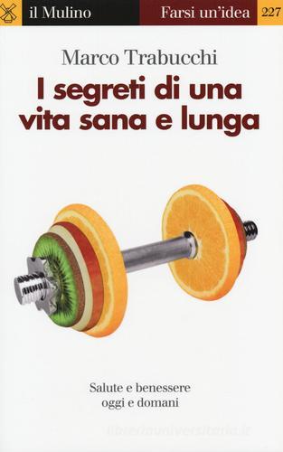 I segreti di una vita sana e lunga. Salute e benessere oggi e domani di Marco Trabucchi edito da Il Mulino