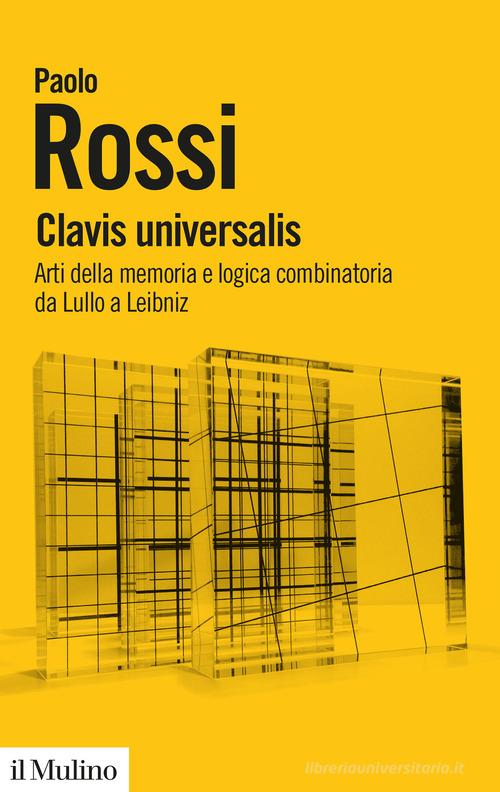 Clavis universalis. Arti della memoria e logica combinatoria da Lullo a Leibniz di Paolo Rossi edito da Il Mulino