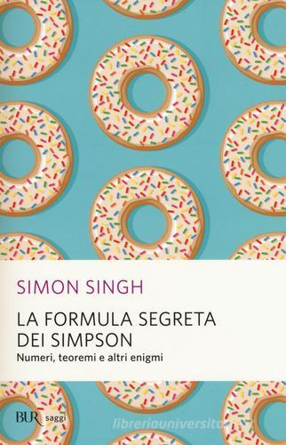 La formula segreta dei Simpson. Numeri, teoremi e altri enigmi di Simon Singh edito da Rizzoli