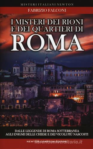 I misteri dei rioni e dei quartieri di Roma di Fabrizio Falconi edito da Newton Compton Editori