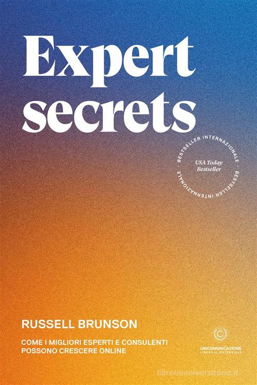 Expert secrets. Come i migliori esperti e consulenti possono crescere online di Russell Brunson edito da Unicomunicazione.it