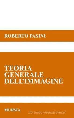 Teorie generale dell'immagine di Roberto Pasini edito da Ugo Mursia Editore