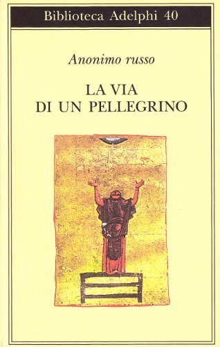 La via di un pellegrino. Racconti sinceri di un pellegrino al suo padre spirituale di Anonimo russo edito da Adelphi