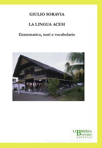 La lingua aceh. Grammatica, testi e vocabolario di Giulio Soravia edito da Libreria Bonomo Editrice