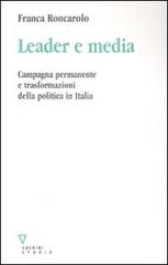 Leader e media. Campagna permanente e trasformazioni della politica in Italia di Franca Roncarolo edito da Guerini e Associati