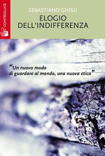 Elogio dell'indifferenza di Sebastiano Ghisu edito da Controluce (Nardò)