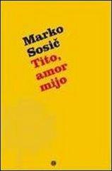 Tito, amor mijo di M. Sosic edito da Comunicarte