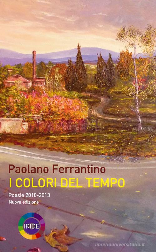 I colori del tempo. Poesie 2010-2013 di Paolano Ferrantino edito da Iride