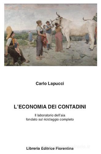 L' economia dei contadini. Il laboratorio dell'aia fondato sul riciclaggio completo di Carlo Lapucci edito da Libreria Editrice Fiorentina