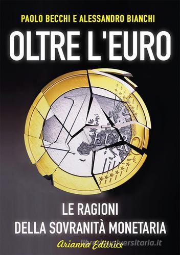 Oltre l'euro. Le ragioni della sovranità monetaria di Paolo Becchi, Alessandro Bianchi edito da Arianna Editrice