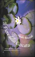 Il fiore della cascata di Claudio Benazzoli edito da Caosfera