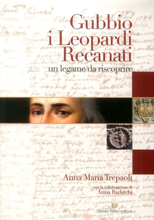 Gubbio, i Leopardi, Recanati. Un legame da riscoprire di Anna Maria Trepaoli edito da Fabrizio Fabbri Editore