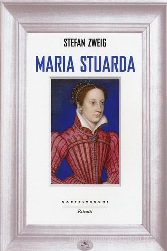 Maria Stuarda di Stefan Zweig edito da Castelvecchi