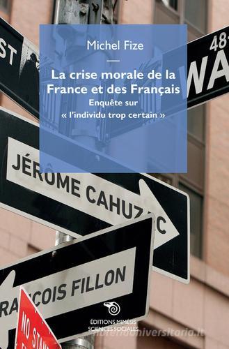 La crise morale de la France et des Français. Enquête sur «l'individu trop certain» di Michel Fize edito da Éditions Mimésis
