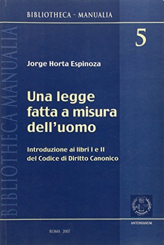 Una legge fatta a misura dell'uomo. Introduzione ai libri I e II del codice di diritto canonico di Joege E. Horta Espinoza edito da Antonianum
