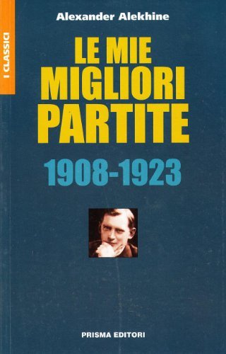 Le mie migliori partite 1908-1923 di Alexandr Alekhine edito da Prisma