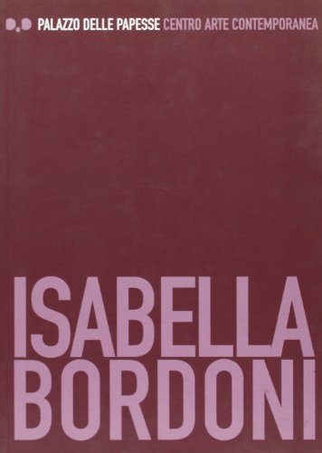 Isabella Bordoni. Catalogo della mostra (Siena, 20 giugno-14 settembre 2003) di Francesca Alfano Miglietti, Isabella Bordoni edito da Gli Ori