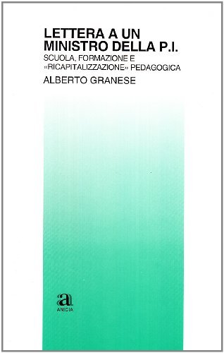 Lettera a un ministro della PI. Scuola, formazione e «Ricapitalizzazione» pedagogica di Alberto Granese edito da Anicia