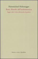 Kant, filosofo dell'architettonica. Saggio sulla critica della facoltà di giudizio di Hansmichael Hohenegger edito da Quodlibet