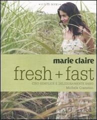 Marie Claire. Fresh+fast. Cibo semplice e deliziosamente sano di Michele Cranston edito da Luxury Books