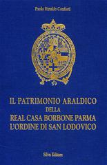 Il patrimonio araldico della real casa Borbone, Parma. L'Ordine di S. Lodovico di Paolo R. Conforti edito da Silva