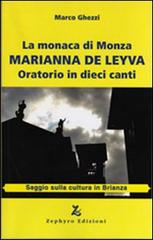 La monaca di Monza. Marianna De Leyva. Oratorio in dieci canti di Marco Ghezzi edito da Zephyro Edizioni