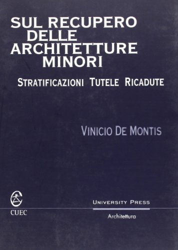 Sul recupero delle architetture minori. Stratificazioni, tutele, ricadute di Vinicio De Montis edito da CUEC Editrice